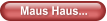 Maus Haus...