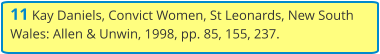 11 Kay Daniels, Convict Women, St Leonards, New South Wales: Allen & Unwin, 1998, pp. 85, 155, 237.