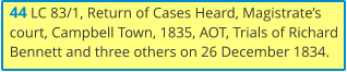 44 LC 83/1, Return of Cases Heard, Magistrate’s court, Campbell Town, 1835, AOT, Trials of Richard Bennett and three others on 26 December 1834.