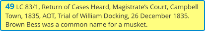 49 LC 83/1, Return of Cases Heard, Magistrate’s Court, Campbell Town, 1835, AOT, Trial of William Docking, 26 December 1835. Brown Bess was a common name for a musket.