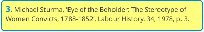 3. Michael Sturma, ‘Eye of the Beholder: The Stereotype of Women Convicts, 1788-1852’, Labour History, 34, 1978, p. 3.