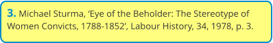 3. Michael Sturma, ‘Eye of the Beholder: The Stereotype of Women Convicts, 1788-1852’, Labour History, 34, 1978, p. 3.
