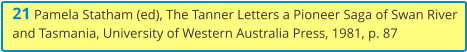 21 Pamela Statham (ed), The Tanner Letters a Pioneer Saga of Swan River and Tasmania, University of Western Australia Press, 1981, p. 87