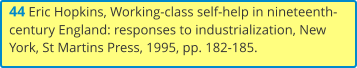 44 Eric Hopkins, Working-class self-help in nineteenth-century England: responses to industrialization, New York, St Martins Press, 1995, pp. 182-185.