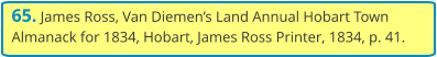 65. James Ross, Van Diemen’s Land Annual Hobart Town Almanack for 1834, Hobart, James Ross Printer, 1834, p. 41.