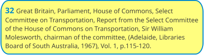 32 Great Britain, Parliament, House of Commons, Select Committee on Transportation, Report from the Select Committee of the House of Commons on Transportation, Sir William  Molesworth, chairman of the committee, (Adelaide, Libraries Board of South Australia, 1967), Vol. 1, p.115-120.