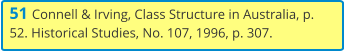 51 Connell & Irving, Class Structure in Australia, p. 52. Historical Studies, No. 107, 1996, p. 307.