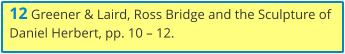 12 Greener & Laird, Ross Bridge and the Sculpture of Daniel Herbert, pp. 10 – 12.