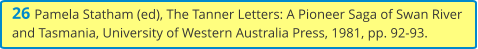 26 Pamela Statham (ed), The Tanner Letters: A Pioneer Saga of Swan River and Tasmania, University of Western Australia Press, 1981, pp. 92-93.
