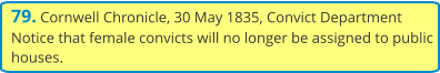 79. Cornwell Chronicle, 30 May 1835, Convict Department Notice that female convicts will no longer be assigned to public houses.