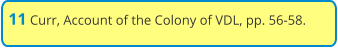 11 Curr, Account of the Colony of VDL, pp. 56-58.