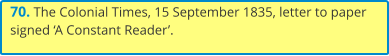 70. The Colonial Times, 15 September 1835, letter to paper signed ‘A Constant Reader’.