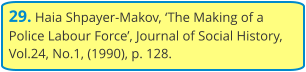 29. Haia Shpayer-Makov, ‘The Making of a Police Labour Force’, Journal of Social History, Vol.24, No.1, (1990), p. 128.