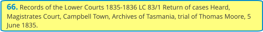 66. Records of the Lower Courts 1835-1836 LC 83/1 Return of cases Heard, Magistrates Court, Campbell Town, Archives of Tasmania, trial of Thomas Moore, 5 June 1835.
