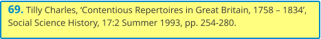 69. Tilly Charles, ‘Contentious Repertoires in Great Britain, 1758 – 1834’, Social Science History, 17:2 Summer 1993, pp. 254-280.