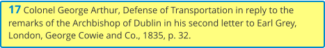17 Colonel George Arthur, Defense of Transportation in reply to the remarks of the Archbishop of Dublin in his second letter to Earl Grey, London, George Cowie and Co., 1835, p. 32.