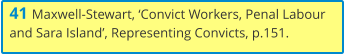41 Maxwell-Stewart, ‘Convict Workers, Penal Labour and Sara Island’, Representing Convicts, p.151.