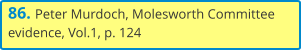 86. Peter Murdoch, Molesworth Committee evidence, Vol.1, p. 124