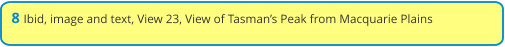 8 Ibid, image and text, View 23, View of Tasman’s Peak from Macquarie Plains