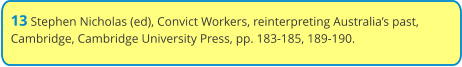 13 Stephen Nicholas (ed), Convict Workers, reinterpreting Australia’s past, Cambridge, Cambridge University Press, pp. 183-185, 189-190.
