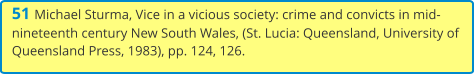 51 Michael Sturma, Vice in a vicious society: crime and convicts in mid-nineteenth century New South Wales, (St. Lucia: Queensland, University of Queensland Press, 1983), pp. 124, 126.