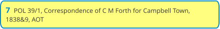 7  POL 39/1, Correspondence of C M Forth for Campbell Town, 1838&9, AOT