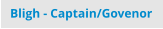 Bligh - Captain/Govenor